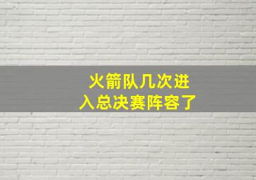 火箭队几次进入总决赛阵容了