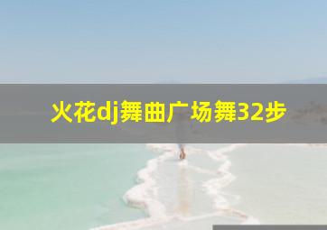 火花dj舞曲广场舞32步