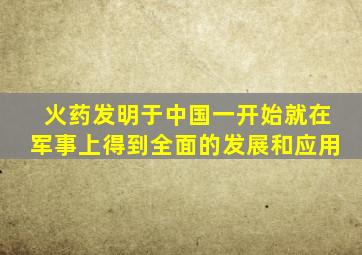 火药发明于中国一开始就在军事上得到全面的发展和应用