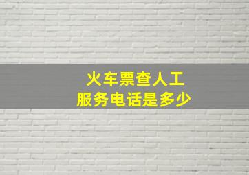 火车票查人工服务电话是多少