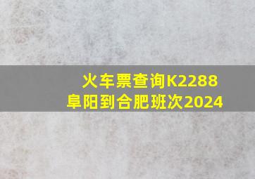 火车票查询K2288阜阳到合肥班次2024