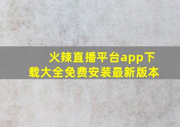 火辣直播平台app下载大全免费安装最新版本