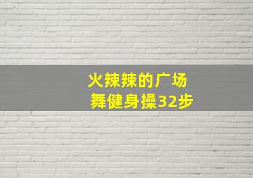 火辣辣的广场舞健身操32步