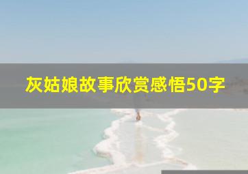 灰姑娘故事欣赏感悟50字