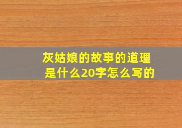 灰姑娘的故事的道理是什么20字怎么写的