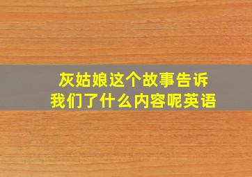 灰姑娘这个故事告诉我们了什么内容呢英语