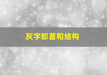 灰字部首和结构