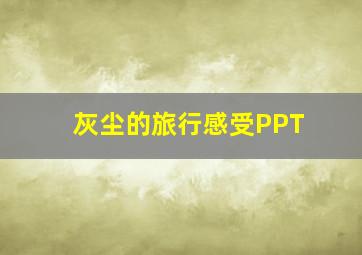 灰尘的旅行感受PPT