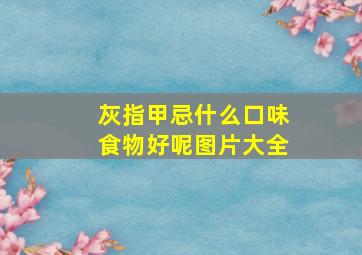 灰指甲忌什么口味食物好呢图片大全