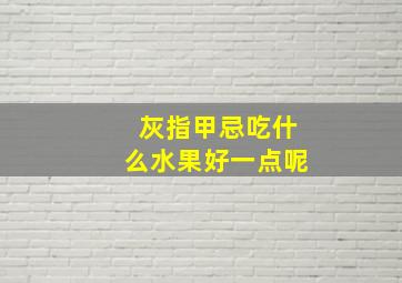 灰指甲忌吃什么水果好一点呢