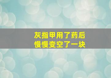 灰指甲用了药后慢慢变空了一块