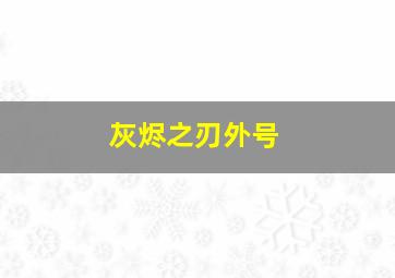 灰烬之刃外号