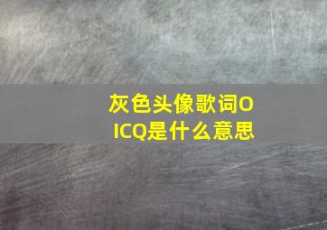 灰色头像歌词OICQ是什么意思