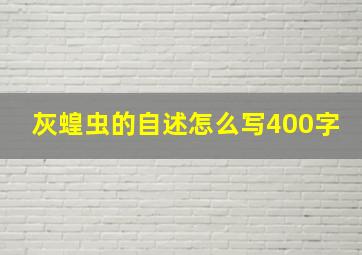 灰蝗虫的自述怎么写400字