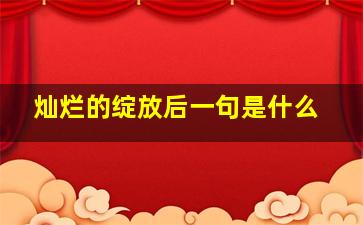 灿烂的绽放后一句是什么