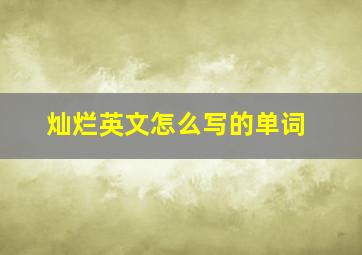 灿烂英文怎么写的单词