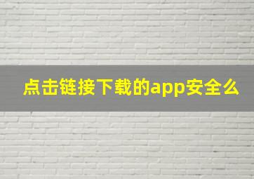 点击链接下载的app安全么