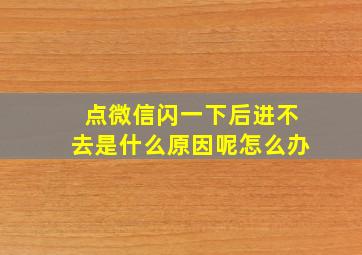 点微信闪一下后进不去是什么原因呢怎么办