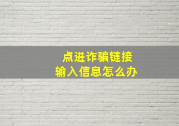 点进诈骗链接输入信息怎么办