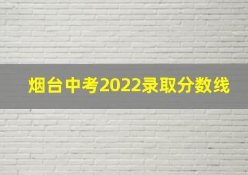 烟台中考2022录取分数线