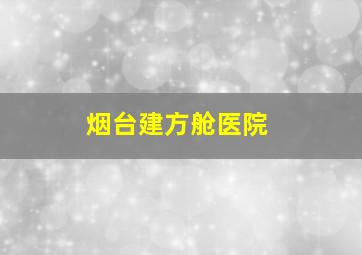 烟台建方舱医院