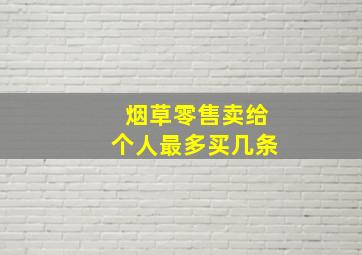 烟草零售卖给个人最多买几条