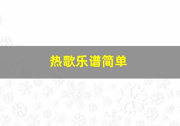 热歌乐谱简单