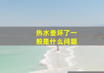 热水壶坏了一般是什么问题