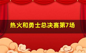 热火和勇士总决赛第7场