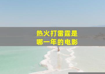 热火打雷霆是哪一年的电影