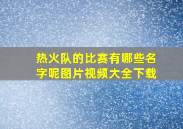 热火队的比赛有哪些名字呢图片视频大全下载