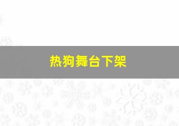 热狗舞台下架