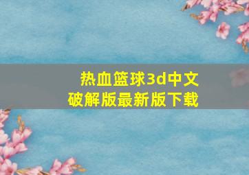 热血篮球3d中文破解版最新版下载