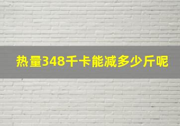 热量348千卡能减多少斤呢