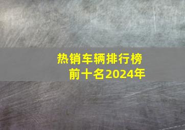 热销车辆排行榜前十名2024年