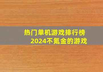 热门单机游戏排行榜2024不氪金的游戏