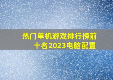 热门单机游戏排行榜前十名2023电脑配置