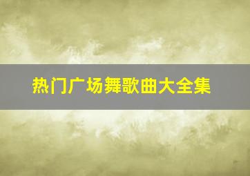 热门广场舞歌曲大全集