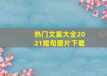 热门文案大全2021短句图片下载