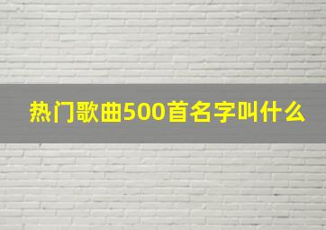 热门歌曲500首名字叫什么