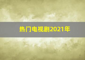 热门电视剧2021年