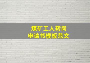 煤矿工人转岗申请书模板范文