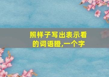 照样子写出表示看的词语瞪,一个字