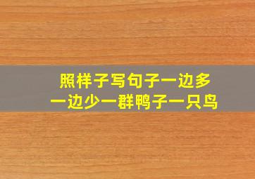 照样子写句子一边多一边少一群鸭子一只鸟