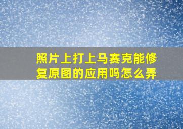 照片上打上马赛克能修复原图的应用吗怎么弄