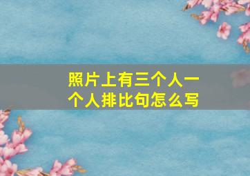 照片上有三个人一个人排比句怎么写