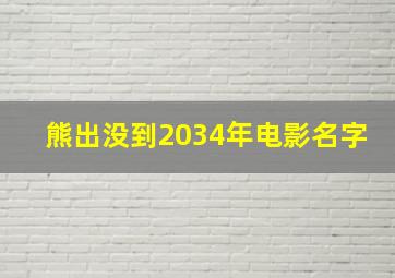 熊出没到2034年电影名字