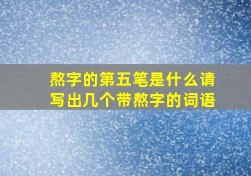 熬字的第五笔是什么请写出几个带熬字的词语