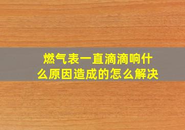 燃气表一直滴滴响什么原因造成的怎么解决