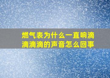 燃气表为什么一直响滴滴滴滴的声音怎么回事